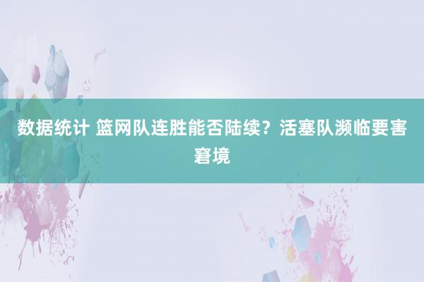 数据统计 篮网队连胜能否陆续？活塞队濒临要害窘境