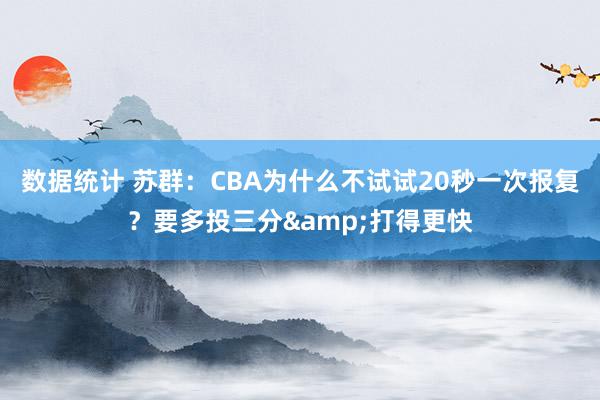 数据统计 苏群：CBA为什么不试试20秒一次报复？要多投三分&打得更快