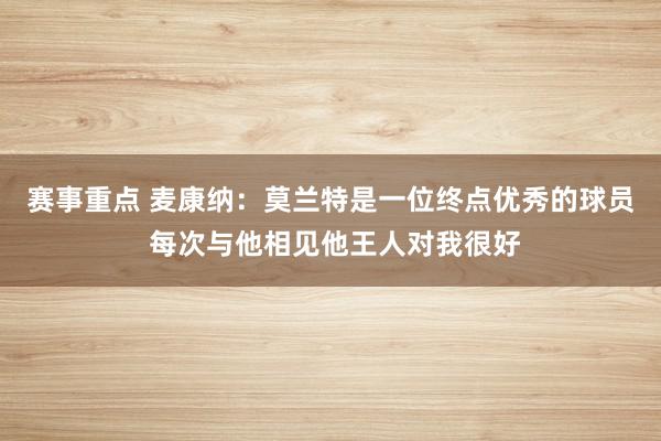 赛事重点 麦康纳：莫兰特是一位终点优秀的球员 每次与他相见他王人对我很好