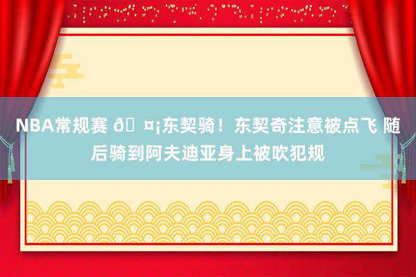 NBA常规赛 🤡东契骑！东契奇注意被点飞 随后骑到阿夫迪亚身上被吹犯规