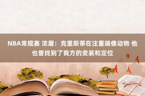 NBA常规赛 浓眉：克里斯蒂在注重端像动物 他也曾找到了我方的变装和定位