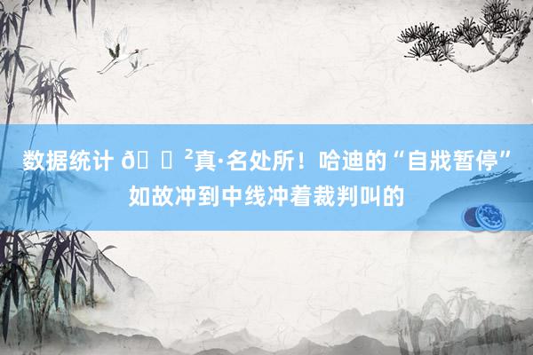 数据统计 😲真·名处所！哈迪的“自戕暂停”如故冲到中线冲着裁判叫的