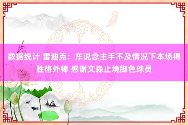 数据统计 雷迪克：东说念主手不及情况下本场得胜格外棒 感谢文森止境脚色球员