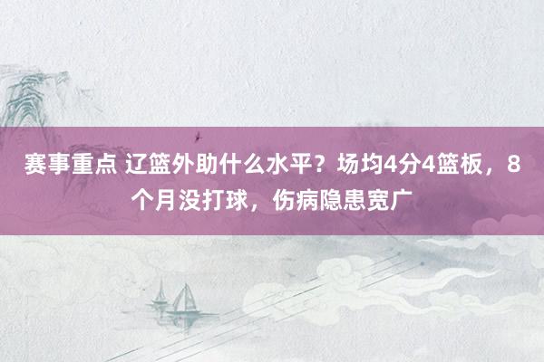 赛事重点 辽篮外助什么水平？场均4分4篮板，8个月没打球，伤病隐患宽广