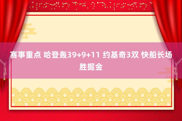 赛事重点 哈登轰39+9+11 约基奇3双 快船长场胜掘金