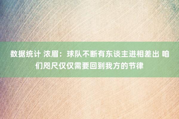 数据统计 浓眉：球队不断有东谈主进相差出 咱们咫尺仅仅需要回到我方的节律