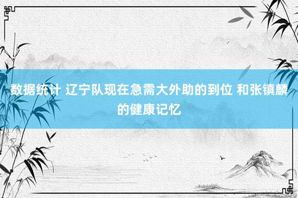 数据统计 辽宁队现在急需大外助的到位 和张镇麟的健康记忆