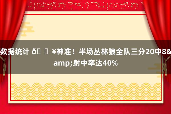 数据统计 🔥神准！半场丛林狼全队三分20中8&射中率达40%