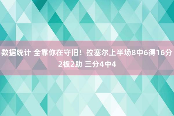 数据统计 全靠你在守旧！拉塞尔上半场8中6得16分2板2助 三分4中4