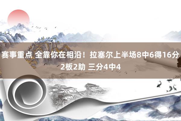 赛事重点 全靠你在相沿！拉塞尔上半场8中6得16分2板2助 三分4中4