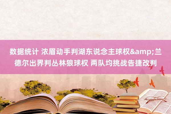 数据统计 浓眉动手判湖东说念主球权&兰德尔出界判丛林狼球权 两队均挑战告捷改判