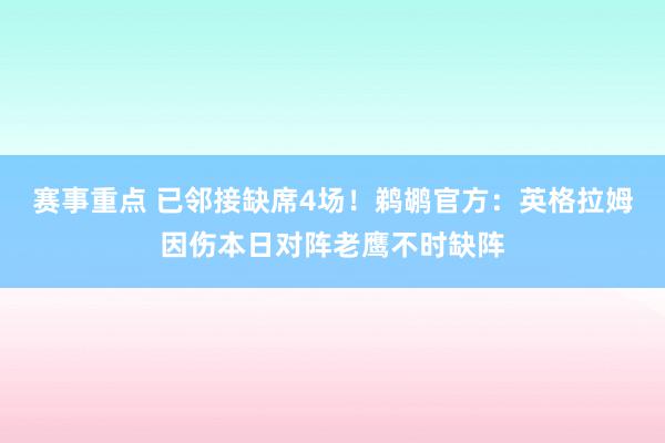 赛事重点 已邻接缺席4场！鹈鹕官方：英格拉姆因伤本日对阵老鹰不时缺阵