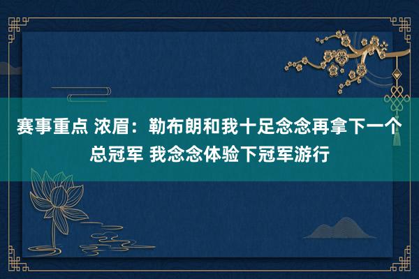 赛事重点 浓眉：勒布朗和我十足念念再拿下一个总冠军 我念念体验下冠军游行